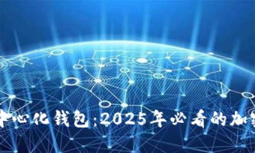 立即了解TP去中心化钱包：2025年必看的加密资产管理工具