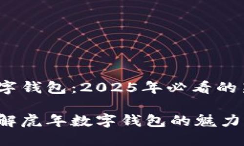 虎年数字钱包：2025年必看的新趋势

立刻了解虎年数字钱包的魅力与创新！
