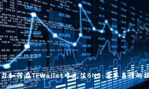 立即学习如何在TPWallet中充值BNB:简单易懂的操作指南