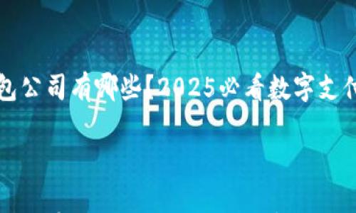 

	数字钱包公司有哪些？2025必看数字支付创新公司



数字钱包公司有哪些？2025必看数字支付创新公司