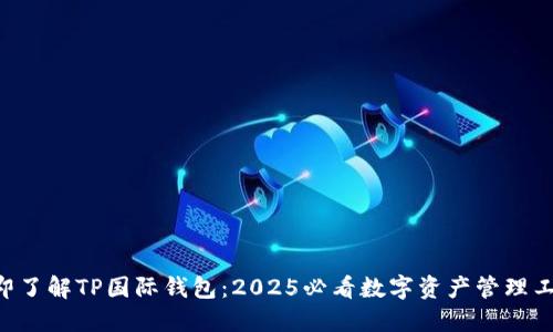 立即了解TP国际钱包：2025必看数字资产管理工具！