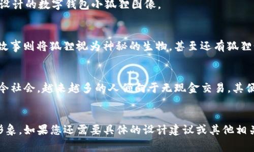 看起来您是在寻找与“数字钱包小狐狸”的卡通图片相关的信息。这方面的具体内容和要求可以更详细，但如果您想了解数字钱包、卡通艺术或小狐狸的相关信息，下面是一些可能有用的介绍。

如果您想要卡通风格的小狐狸数字钱包图像，建议使用以下几种方法获取：

### 1. 在线搜索平台
使用搜索引擎（如Google、Bing等），可以直接输入“数字钱包小狐狸卡通图片”来查找可用的图像。很多时候，插画师会在各种插画网站上发布他们的作品。

### 2. 插画社区
像DeviantArt、Behance等插画平台也可以找到创意的卡通狐狸图案。在这里，可以看到不同风格的艺术家所创作的小狐狸数字钱包插图，甚至可以联系到他们获取更多的创作作品。

### 3. 图像生成工具
有一些AI工具可以用来生成卡通风格的图像。通过输入类似“卡通小狐狸数字钱包”的提示，可以得到符合您要求的插图。

### 4. 雇佣自由艺术家
如果您需要独特的设计，考虑在Fiverr、Etsy或者其他平台上雇佣艺术家。可以将您的需求告诉他们，得到专为您设计的数字钱包小狐狸图像。

### 小狐狸的文化与寓意
小狐狸在许多文化中拥有丰富的象征意义。在西方文化中，狐狸常常与狡猾和智慧相关联；而在东方文化中，有些故事则将狐狸视为神秘的生物，甚至还有狐狸精的传说。在打造小狐狸形象时，可以考虑融合这些文化元素，以增强设计的深度和吸引力。

### 数字钱包的流行趋势
数字钱包正逐渐成为现代生活的必需品。通过手机应用，用户可以便利地进行支付、转账和管理财务。特别是在当今社会，越来越多的人倾向于无现金交易，其便捷性和安全性吸引了大量用户。因此，为数字钱包设计一款可爱的小狐狸形象，可以吸引更多年轻消费者的关注。

### 总结
创造具有吸引力的小狐狸数字钱包图片，不仅能够满足消费者的需求，还可以传达出特定的文化寓意，增强品牌形象。如果您还需要具体的设计建议或其他相关的信息，请告诉我！