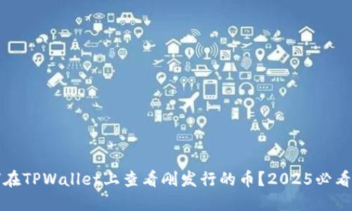 如何在TPWallet上查看刚发行的币?2025必看指南