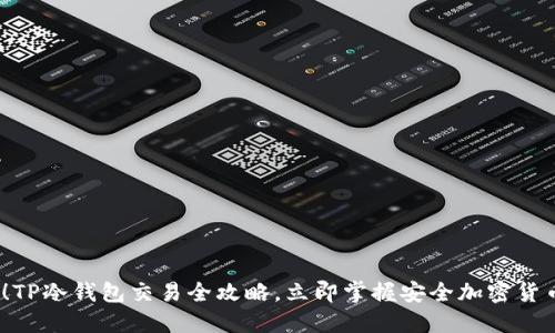 2025必看！TP冷钱包交易全攻略，立即掌握安全加密货币交易技巧