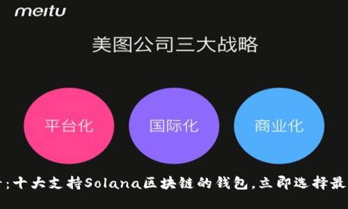 2025必看：十大支持Solana区块链的钱包，立即选择最适合你的！