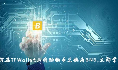 2025必看：如何在TPWallet上将动物币兑换为BNB，立即掌握技巧和步骤!