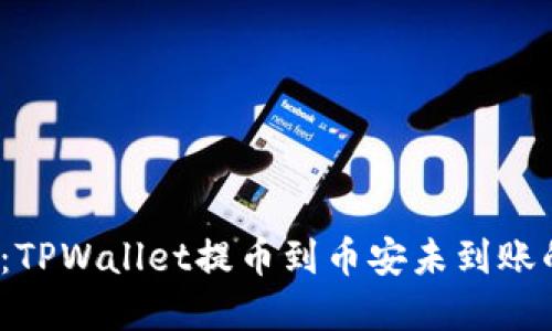 2025必看：TPWallet提币到币安未到账的解决方法
