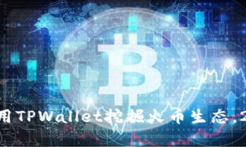 立即学习如何用TPWallet挖掘火币生态，2025必看攻略！