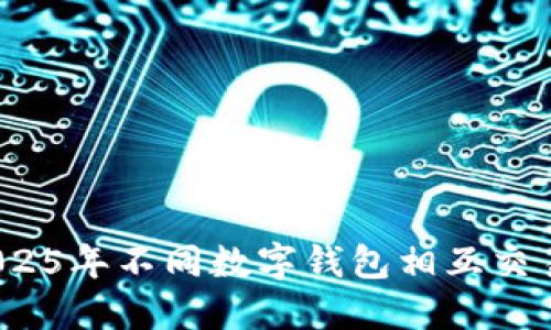 立即了解:2025年不同数字钱包相互交易的最佳实践