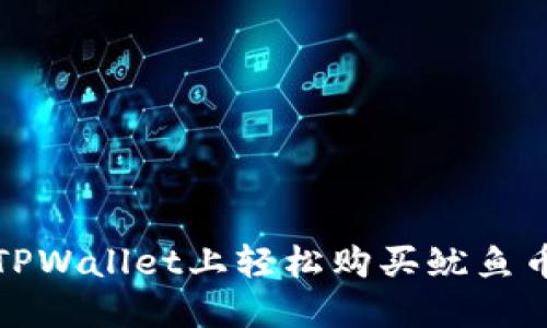 立即获取！如何在TPWallet上轻松购买鱿鱼币（2025必看指南）