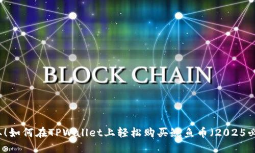 立即获取！如何在TPWallet上轻松购买鱿鱼币（2025必看指南）