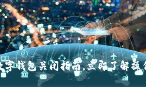 2025必看：企业数字钱包关闭指南，立即了解操作步骤与注意事项