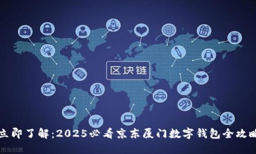 立即了解:2025必看京东厦门数字钱包全攻略