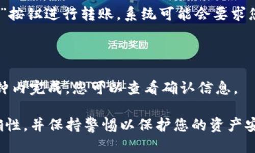 要将TPWallet中的USDT进行转账，您可以按照以下步骤操作：

### 步骤一：打开TPWallet应用

首先，确保您已经在手机上下载并安装了TPWallet应用。打开应用后，您需要登录您的钱包账户。

### 步骤二：选择USDT资产

在界面上，找到您想要转账的USDT（Tether）资产。通常，这会在资产列表中显示。点击进入USDT资产页面。

### 步骤三：点击“转账”功能

在USDT的资产页面上，您会看到“转账”或者“发送”功能的按钮。点击这个按钮以开始转账流程。

### 步骤四：输入接收方地址

在转账页面，您需要输入接收方的USDT地址。请注意，输入时要仔细核对地址是否正确，因为一旦发送，资金将无法恢复。

### 步骤五：输入转账金额

在输入接收方地址后，您需要填写要转账的USDT数量。请确保您的余额足够，并且有效地输入金额。

### 步骤六：确认并完成转账

仔细检查所有信息，包括接收地址和金额。在确认无误后，点击“确认”或“发送”按钮进行转账。系统可能会要求您输入交易密码或者进行其他安全验证。

### 步骤七：查看转账状态

完成转账后，您可以在应用的交易记录中查看转账状态。通常，转账会在几分钟内完成，您可以查看确认信息。

以上步骤概述了在TPWallet中转账USDT的基本流程。请务必确认地址的正确性，并保持警惕以保护您的资产安全。如果您有任何其他疑问，请参考TPWallet的官方帮助文档或者用户支持。