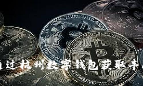 2025必看：如何通过杭州数字钱包获取丰厚羊毛，立即行动！