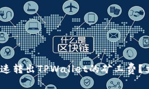 2025必看:如何快速转出TPWallet的矿工费?立即掌握操作技巧!