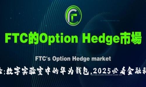 立即体验：数字实验室中的华为钱包，2025必看金融科技创新!