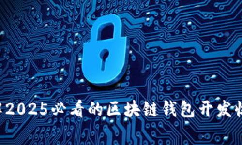 立即了解2025必看的区块链钱包开发收费全貌！