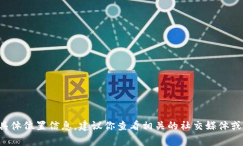 抱歉，我无法提供关于“tpwallet薄饼”的具体位置信息。建议你查看相关的社交媒体或网站，或者直接联系当地的商家获取信息。