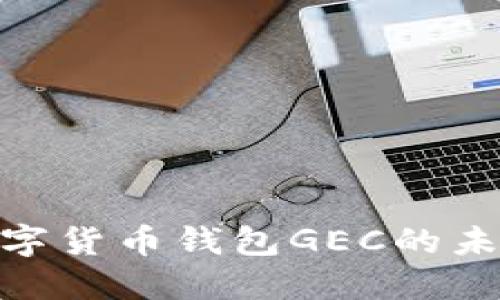 2025必看:央行数字货币钱包GEC的未来趋势与使用指南