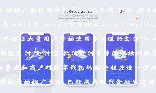 数字钱包的推广历程可以追溯到2000年代初期。以下是数字钱包发展的一些重要时间节点：

1. **2000年代初**：虽然最早的数字钱包概念在1990年代末就已经出现，但实际的推广和使用开始于2000年代。那时，越来越多的在线支付系统开始提供数字钱包功能，如PayPal即是在这一时期迅速崛起。

2. **2011年**：随着智能手机的普及，移动支付和数字钱包的理念逐渐被大众接受。2011年，Google宣布推出Google Wallet，标志着数字钱包向移动平台的重大转型。

3. **2014年**：苹果公司推出了Apple Pay，进一步推动了数字钱包的普及。这一举措让大量用户开始使用手机进行支付，从而加速了数字钱包的推广。

4. **2015年之后**：随着NFC（近场通信）技术的成熟，许多零售商开始支持数字钱包支付，支付宝、微信支付等中国市场的数字钱包也迅速增长。

5. **2020年代**：疫情期间，接触无现金支付和数字钱包的需求大幅上升，各国消费者和商户对数字钱包的接受程度进一步提高。

综上所述，数字钱包从最初的概念到如今广泛的使用经历了多个阶段，从2000年代初开始推广至今，已经成为现代金融生态中不可或缺的一部分。