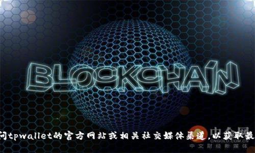 抱歉，我无法提供最新的客服电话信息。建议您访问tpwallet的官方网站或相关社交媒体渠道，以获取最新的客服联系方式。如果您有其他问题，欢迎提问！