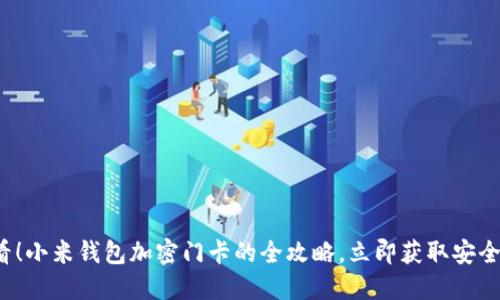 2025必看！小米钱包加密门卡的全攻略，立即获取安全防护秘籍