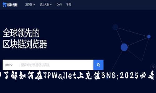 立即了解如何在TPWallet上充值BNB：2025必看攻略
