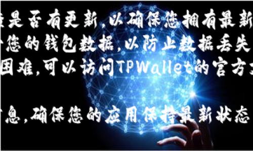 要查看TPWallet的版本，您可以按照以下步骤进行操作。不同的平台可能会有所不同，因此以下方法涵盖了主要平台的用户。

### 方法一：在TPWallet应用内查看版本

#### 步骤 1: 打开TPWallet应用
首先，找到并打开您的TPWallet应用。如果您尚未下载该应用，请根据您的设备类型（iOS或Android）前往相应的应用商店下载。

#### 步骤 2: 进入设置
在应用主界面中，通常会有一个“设置”或齿轮图标。点击这个图标，您将进入应用的设置菜单。

#### 步骤 3: 找到版本信息
在设置菜单中，您可能会看到“关于我们”或“版本信息”的选项。点击此选项，您将能够看到当前安装的TPWallet版本。

### 方法二：在网页上查看版本

如果您使用的是TPWallet的网页版本，您可以通过以下步骤查看版本信息：

#### 步骤 1: 访问TPWallet官方网站
打开浏览器，输入TPWallet的官方网站地址并访问。在首页上，通常会有关于产品或服务的信息。

#### 步骤 2: 查找版本信息
在网站上，查找“关于我们”或“更新日志”的部分，这里通常会列出不同版本的发布信息，包括当前的版本号。

### 方法三：通过更新检查查看版本

#### 步骤 1: 在应用内检查更新
无论是在手机应用还是网页端，您都可以通过检查更新来查看当前版本。通常在设置的“检查更新”选项中，应用将展示新的版本信息。

#### 步骤 2: 进行更新
如果有新的版本，应用会提示您进行更新。更新后，您可以再通过上述方法回到设置中检查新版本号。

### 其他注意事项

1. **定期更新**: 在使用TPWallet时，请定期检查是否有更新，以确保您拥有最新的功能和安全修复。
2. **备份数据**: 在进行任何更新之前，记得备份您的钱包数据，以防止数据丢失。
3. **官方信息**: 如果您在查看版本信息时遇到困难，可以访问TPWallet的官方支持页面，通常会有详细的指导和帮助文档。

通过以上步骤，您可以轻松查看TPWallet的版本信息，确保您的应用保持最新状态，享受最佳的使用体验。
