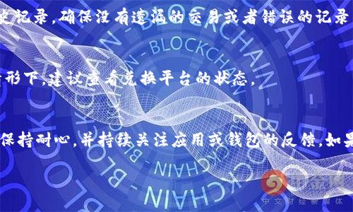 如果你在TPWallet的交易记录中查看到了资产而在余额中并没有出现，那么可能有几个原因导致这种情况。以下是一些可能的解释和解决方案，帮助你理清这个问题：

1. 交易确认时间
首先需要确认你所查看的交易是否已经完全确认。在区块链网络上，交易需要经过一定数量的确认才会被视为最终的。如果交易刚刚发生，可能需要等待几分钟或更长时间。确保你查看的是最新的交易状态，并耐心等待。

2. 错误的钱包地址
有时，如果你在多个钱包间转账，可能会将资产发送到错误的钱包地址。这是一个常见的错误，尤其是在手动输入地址时。请仔细核对你输入的地址，并查看唯一的交易记录，确保资产确实被发送到预期的钱包中。

3. 网络拥堵
如果区块链网络经历高流量或拥堵，有时交易的确认时间会显著增加。这意味着，你的交易可能仍在处理之中，资产尚未被正确反映在余额中。这种情况下，可以使用区块浏览器查看交易的状态，确认是否存在任何问题。

4. 资产类型问题
TPWallet支持多种资产和代币，有可能你的资产是某种不被TPWallet支持的代币。在这种情况下，虽然它在交易记录中可以看到，但可能未能显示在钱包余额中。核实一下该资产是否被TPWallet支持，或者是否需要额外的步骤才能在应用中显示。

5. 软件或应用错误
有时候，TPWallet的应用程序可能存在Bug或技术问题，导致显示错误。有几个步骤可以尝试解决这个问题：尝试重新启动应用、更新到最新版本、清除缓存等。如果问题仍然存在，您可以尝试联系TPWallet的技术支持团队。

6. 资产被转移或出售
如果你在此期间进行过其他交易，例如资产的转移或出售，可能会导致余额变化。请检查你的交易历史记录，确保没有遗漏的交易或者错误的记录。

7. 兑换或转入时间延迟
如果你通过DEX（去中心化交易所）或其他平台进行资产兑换，转换的过程可能会有所延迟。在这种情形下，建议查看兑换平台的状态。

总结
总之，如果你在TPWallet的交易记录中看到资产但余额不付，可以通过以上几点进行排查。重要的是保持耐心，并持续关注应用或钱包的反馈。如果问题持续存在，联系客户支持将是解决问题的有效途径。

请务必保持个人密钥和密码的安全，避免在不明平台或应用中分享个人信息。