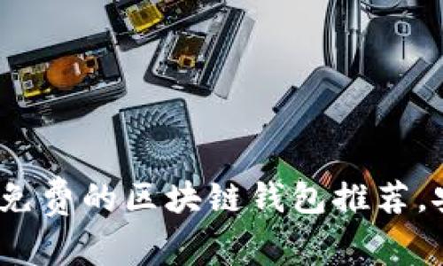 2025必看：免费的区块链钱包推荐，安全又高效！