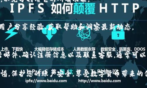如果您的 TokenPocket 账号未激活，您可以按照以下步骤进行处理。以下内容将详细介绍可能的原因以及解决方案，确保您可以顺利激活您的账户。

账号未激活的常见原因
在使用 TokenPocket 之前，您需要确保您的账号已经成功激活。账号未激活的问题通常可以归结为几个原因：
ul
li注册过程中出现错误：用户在填写注册信息时可能会出现输入错误，导致账号无法激活。/li
li激活邮件未收到：TokenPocket 通常会在您注册后发送激活邮件，如果未及时收到，则可能需要检查邮箱的垃圾邮件或垃圾箱。/li
li账号存在重复：如果您使用了已经注册过的邮箱地址，系统会提示账号未激活。/li
/ul

解决方案
如果您发现您的 TokenPocket 账号未激活，可以尝试以下解决方案：

h41. 检查邮箱/h4
首先，检查您注册时使用的邮箱。在收到的邮件中，查找来自 TokenPocket 的激活邮件。如果您没有找到，请检查垃圾邮件文件夹，因为有时邮件会被误标记为垃圾邮件。

h42. 重新发送激活邮件/h4
如果您仍然未找到激活邮件，可以尝试在 TokenPocket 的登陆界面寻找“重新发送激活邮件”的选项。点击此选项，系统会再次发送激活链接至您的注册邮箱。

h43. 确认注册信息/h4
在注册过程中，确保您输入的信息是准确的。如果您怀疑自己输入了错误的信息，可以尝试登录并查看账户信息，确认您的邮箱地址是否正确。

h44. 联系客服/h4
如果以上方法均无效，您可以直接联系 TokenPocket 的客服团队。提供您的注册信息，客服代表将帮助您解决问题。

激活后应采取的措施
当您的 TokenPocket 账号成功激活后，还有一些重要的步骤需要进行，以保证您的账户安全和顺利使用：

h41. 设置安全密码/h4
在成功激活账号后，请务必更改密码为一个强密码。这应该是一个包含字母、数字和特殊字符的组合，避免使用过于简单的密码，以提升账户的安全性。

h42. 开启双重认证/h4
为了进一步保护您的 TokenPocket 账号，建议开启双重认证。这增加了一层安全性，确保只有您能够访问您的账户。

h43. 了解使用指南/h4
在使用 TokenPocket 之前，建议您熟悉其使用指南和功能介绍。在官网或者相关社区中寻找教程和使用技巧，以充分利用它的所有功能。

h44. 加入社区/h4
加入 TokenPocket 的社区，例如社交媒体群组或论坛，可以让您获取实时的信息和支持。这样，您可以与其他用户分享经验、获取帮助和洞察最新动态。

总结
激活 TokenPocket 账号是使用该平台的第一步。如果您遇到账号未激活的问题，通过检查邮箱、重新发送激活邮件、确认注册信息以及联系客服，通常可以解决问题。同时，激活后及时设置安全措施，了解平台使用方法，有助于提升您在 TokenPocket 上的使用体验。

希望本文能够帮助您顺利激活您的 TokenPocket 账号，并引导您安全地使用这款优质数字钱包。记得保持警惕，保护您的账户安全，享受数字货币带来的便利与乐趣！