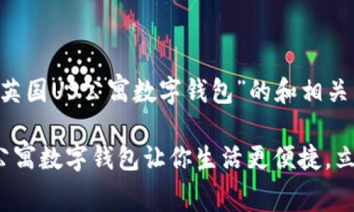 为了创建一个关于“英国US公寓数字钱包”的和相关内容，请看以下示例：

2025必看：英国US公寓数字钱包让你生活更便捷，立即了解！