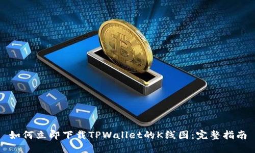 如何立即下载TPWallet的K线图：完整指南