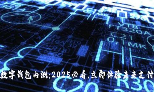 DCEP数字钱包内测:2025必看,立即体验未来支付方式!