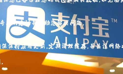 如果您在使用 TPWallet 时遇到加载不进去的问题，可能有几个原因以及相应的解决方案。以下是一些常见的原因和解决方法，供您参考：

### 1. 网络连接问题
首先，确保您的设备已连接到互联网。网络不稳定或信号弱可能导致 TPWallet 无法加载。您可以尝试切换网络，如从 Wi-Fi 切换到移动数据，或者重启您的路由器。

### 2. 应用程序版本过旧
确保您使用的 TPWallet 是最新版本。应用商店会定期发布更新，以修复已知的 bug 和提升性能。如果您的应用程序没有更新，建议您前往应用商店检查并更新。

### 3. 文件和缓存问题
有时候，应用的数据或缓存可能会出现问题，导致无法加载。您可以尝试清除 TPWallet 的缓存和数据。具体步骤如下：
ul
  li前往设备的设置。/li
  li找到 
