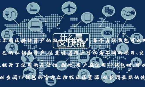 在TP钱包中，用户可以创建多个身份钱包。身份钱包是用于存储和管理不同区块链资产的独立钱包账户。每个身份钱包可以对应不同的区块链资产或用途，从而便于用户进行管理。

具体来说，TP钱包允许用户创建多个钱包，每个钱包都可以独立管理自己的私钥和资产。这意味着用户可以为不同的项目、交易或个人用途创建各自的身份钱包，以实现更好的资产管理和安全性。

此外，TP钱包的多钱包功能也使得用户能够在不同的链之间快速切换，提升了使用的灵活性。因此，用户在使用TP钱包时，可以根据自己的需求自由创建和管理多个身份钱包。

如果你对TP钱包的具体功能或如何创建身份钱包有更深入的兴趣，可以查阅TP钱包的官方文档或社区资源，以获得最新的使用指南和最佳实践。