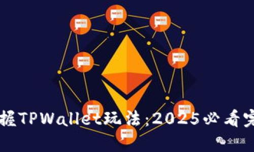 立即掌握TPWallet玩法:2025必看完整指南