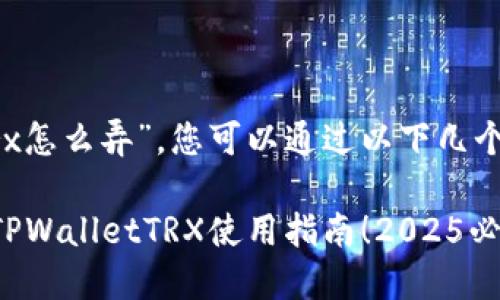 关于“tpwallettrx怎么弄”,您可以通过以下几个步骤来进行操作:
### 立即掌握TPWalletTRX使用指南!2025必看