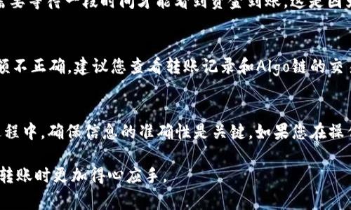 要将Algo链上的资金转入TPWallet，您可以按照以下步骤进行操作。以下内容将详尽介绍相关步骤和注意事项，确保您在转账时不出现错误。

步骤一：准备工作
在开始之前，您需要确保手头有以下几样东西：
ul
    li一个有效的TPWallet账号。/li
    liAlgo链上的资金，确保您已经创建了一个Algo钱包并且可以进行交易。/li
    li网络连接良好，确保整个过程顺利进行。/li
/ul

步骤二：确认Algo链的合约和信息
在进行转账之前，您需要确认在Algo链上的合约地址和相关的信息。了解目前的Algo链市场状况，以及您要转入TPWallet的代币的具体性质是非常重要的。因此，请确保您了解该代币的详细信息，例如其合约地址、转移费用等，这些都会影响您的转账流程。

步骤三：登录TPWallet
接下来，您需要登录TPWallet。在您的浏览器中打开TPWallet官方网址，输入您的账户信息进行登录。如果您还没有注册TPWallet账户，请按照网站上的指示进行注册并完成身份验证。确保您使用的是安全的网络连接，以防止信息泄露。

步骤四：选择“转账”选项
登录后，找到“转账”或“充值”的选项。TPWallet的用户界面通常比较直观，因此您应该能够轻松找到相关功能。选择您需要从Algo链转账的代币，并准备输入您在Algo链上的钱包地址。

步骤五：获取Algo钱包地址
在Algo链上，您需要找到您的资金存放钱包地址。这是进行转账时必须的，以确保资金能够被准确接收。因此，访问您的Algo钱包，复制您的钱包地址，以便后续使用。

步骤六：进行转账
在TPWallet上，您需要根据提示输入以下信息：
ul
    listrong接收地址：/strong这是您之前复制的Algo钱包地址。/li
    listrong金额：/strong您希望转账的金额，请确保该金额在您的Algo钱包中可用。/li
    listrong备注：/strong如果TPWallet提供此选项，您可以选择填写转账备注，以便将来能更好地管理您的资金。/li
/ul

步骤七：确认转账细节
在确认之前，请仔细核对您输入的信息是否正确。任何一个小错误都有可能导致转账失败或者更糟糕，导致资金损失。确保地址无误，金额符合要求。例如，您可以双重检查接收地址是否与您的Algo钱包地址完全一致。

步骤八：完成转账
一旦确认无误，点击“确认”或“发送”等选项以完成转账。此时，TPWallet将向您显示转账的状态。您可能需要等待一段时间才能看到资金到账，这是因为区块链技术需要一定的确认时间。请保持耐心，并可以随时查询转账状态。

步骤九：检查TPWallet账户余额
最后，当您确认转账完成后，请返回TPWallet检查您的账户余额，确保转账的资金确实已经到账。如果余额不正确，建议您查看转账记录和Algo链的交易历史，确保交易是否成功进行。您可以通过区块链浏览器来跟踪交易状态，确保无误。

总结
将Algo链资金转入TPWallet是一个相对简单的过程，只需遵循上述步骤，您就能轻松完成转账。在转账过程中，确保信息的准确性是关键。如果您在操作过程中遇到任何困难，可以查阅TPWallet的帮助文档或联系其客户支持。

提醒您，随着数字货币的发展，了解这些操作变得非常重要。因此，保持对加密货币的学习和了解，以便在转账时更加得心应手。