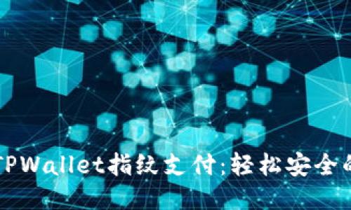 立即体验TPWallet指纹支付:轻松安全的交易方式