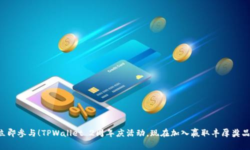 立即参与！TPWallet 2周年庆活动，现在加入赢取丰厚奖品！