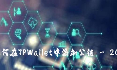 立即学习：如何在TPWallet中添加公链 - 2025必看指南