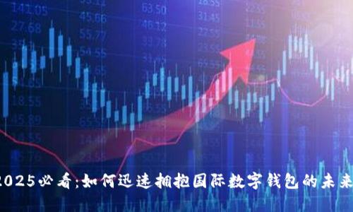 2025必看:如何迅速拥抱国际数字钱包的未来!
