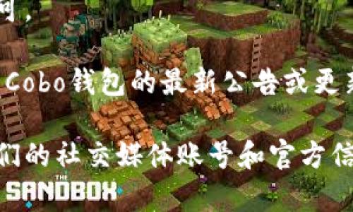 为了确保信息的准确性和及时性，建议访问Cobo的官方网站或相关文档以获取最新的支持币种清单。通常，Cobo钱包支持多种主流和新兴数字资产，包括但不限于以下几种：

1. **比特币 (BTC)** - 作为第一个和最有影响力的加密货币，比特币在Cobo上受到广泛支持。
2. **以太坊 (ETH)** - 作为智能合约平台，以太坊也是许多应用和代币的基础。
3. **USDT (泰达币)** - 作为一种广泛使用的稳定币，USDT通常在大多数数字钱包中都有支持。
4. **莱特币 (LTC)** - 作为一种较早的替代币，莱特币在Cobo中也往往能够找到。
5. **比特币现金 (BCH)** - 作为比特币的分叉，BCH也被许多用户认可。

此外，Cobo还可能支持一些其他的代币和区块链项目，建议用户直接查看Cobo钱包的最新公告或更新，从而获取最准确的信息。

如需获取关于Cobo钱包的具体币种和功能等更详细的信息，亦可关注他们的社交媒体账号和官方信息渠道。