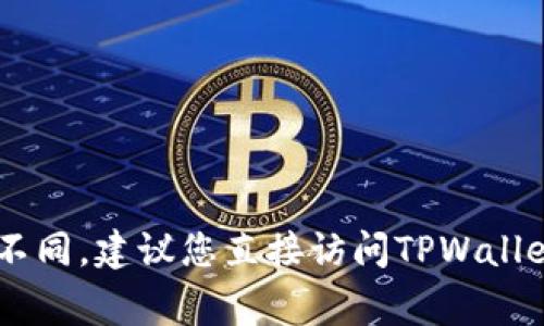 关于TPWallet客服的工作时间，通常信息在官方网站或者他们的社交媒体上会有所说明。不过，由于具体时间可能会因不同地区和节假日而有所不同，建议您直接访问TPWallet的官方网站或联系客服获取最准确的信息。一般来说，大部分客服的工作时间为周一至周五的工作日，上午9点至下午6点，但具体时间仍需确认。