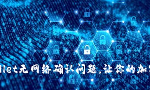 立即解决TPWallet无网络确认问题，让你的加密交易畅通无阻