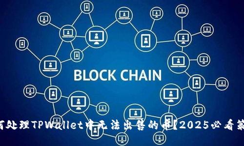 如何处理TPWallet中无法出售的币？2025必看策略！