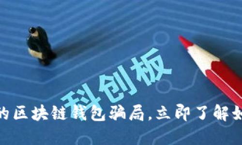 2025必看！揭露最大的区块链钱包骗局，立即了解如何保护你自己的资产