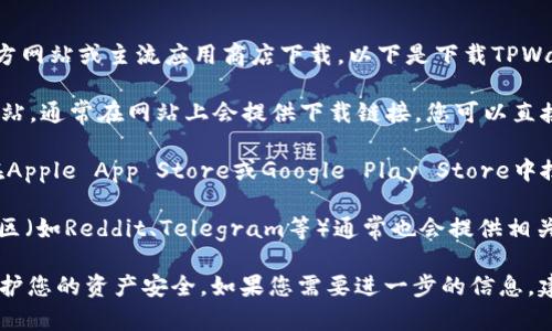 TPWallet是一款去中心化钱包，您可以通过其官方网站或主流应用商店下载。以下是下载TPWallet的一些常用方式：

1. **官方网站**：您可以访问TPWallet的官方网站，通常在网站上会提供下载链接，您可以直接下载适用于您设备的版本。

2. **应用商店**：如果您使用的是手机，您可以在Apple App Store或Google Play Store中搜索“TPWallet”，然后下载安装。

3. **区块链社区**：一些区块链相关的论坛或社区（如Reddit、Telegram等）通常也会提供相关链接或者下载方式。

在下载应用时，请确保您使用的是官方渠道，以保护您的资产安全。如果您需要进一步的信息，建议查阅TPWallet的官方网站或相关社区的讨论。